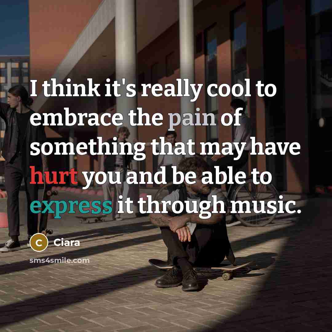 “I think it's really cool to embrace the pain of something that may have hurt you and be able to express it through music.” quote by Ciara