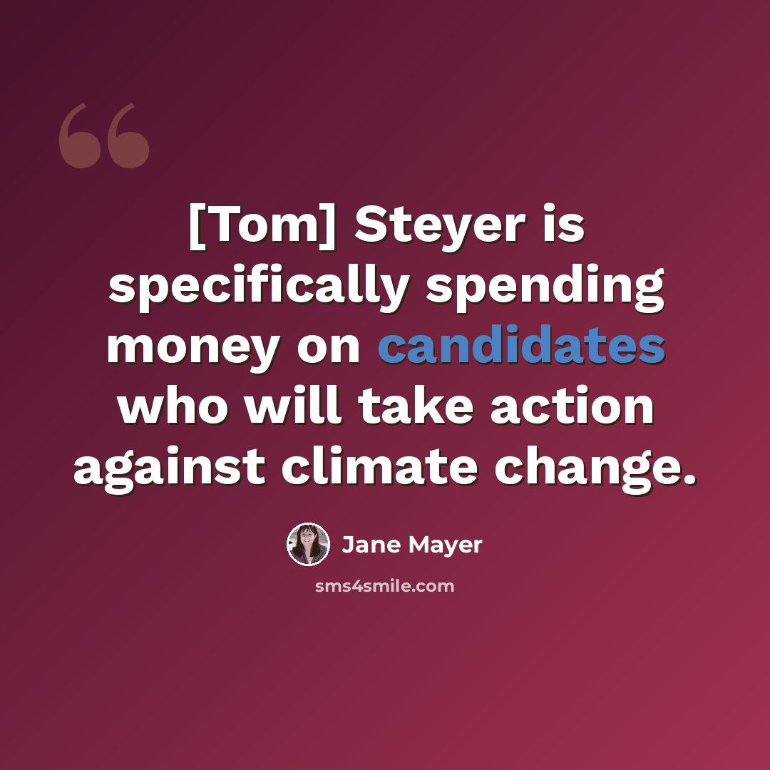 “[Tom] Steyer is specifically spending money on candidates who will take action against climate change.” quote by Jane Mayer