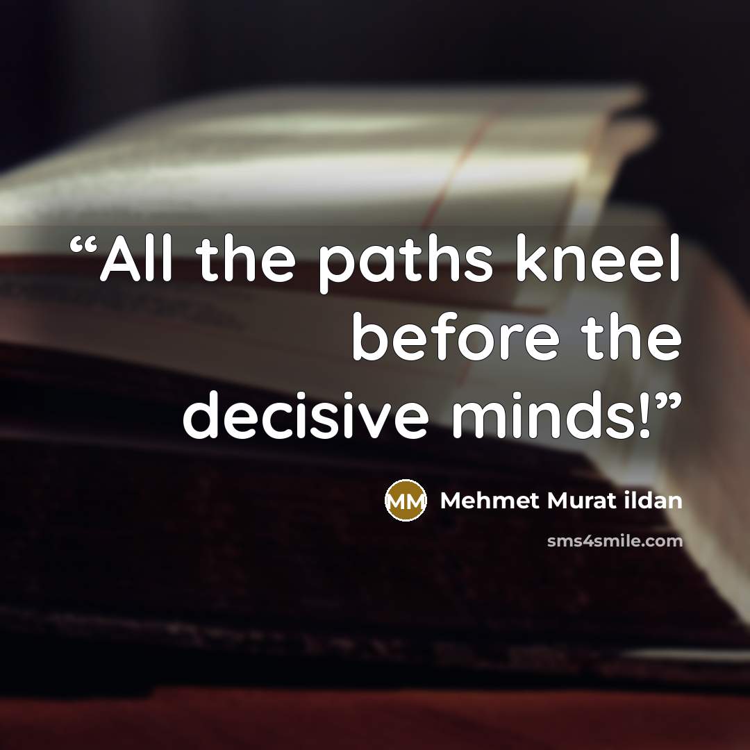 “All the paths kneel before the decisive minds!” quote by Mehmet Murat ildan