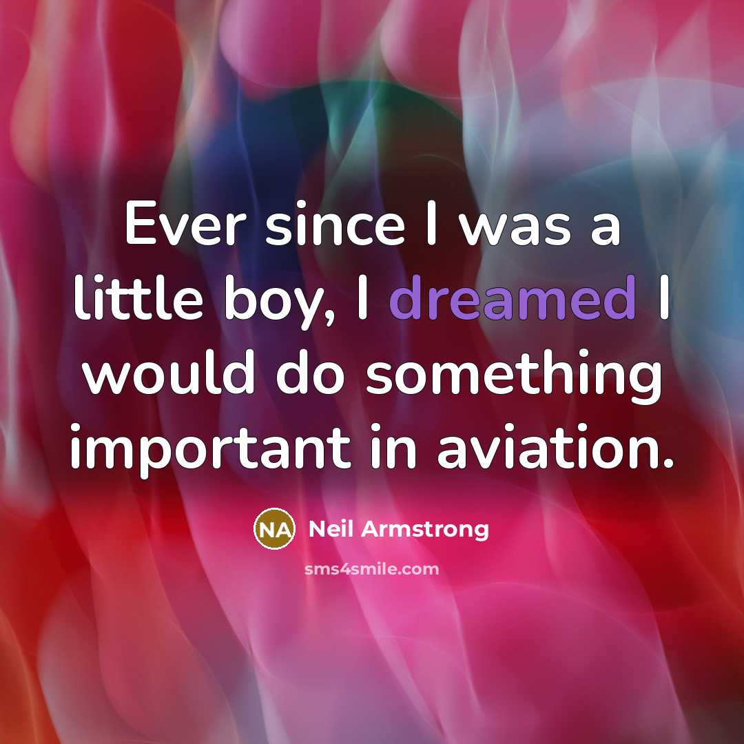 “Ever since I was a little boy, I dreamed I would do something important in aviation.” quote by Neil Armstrong