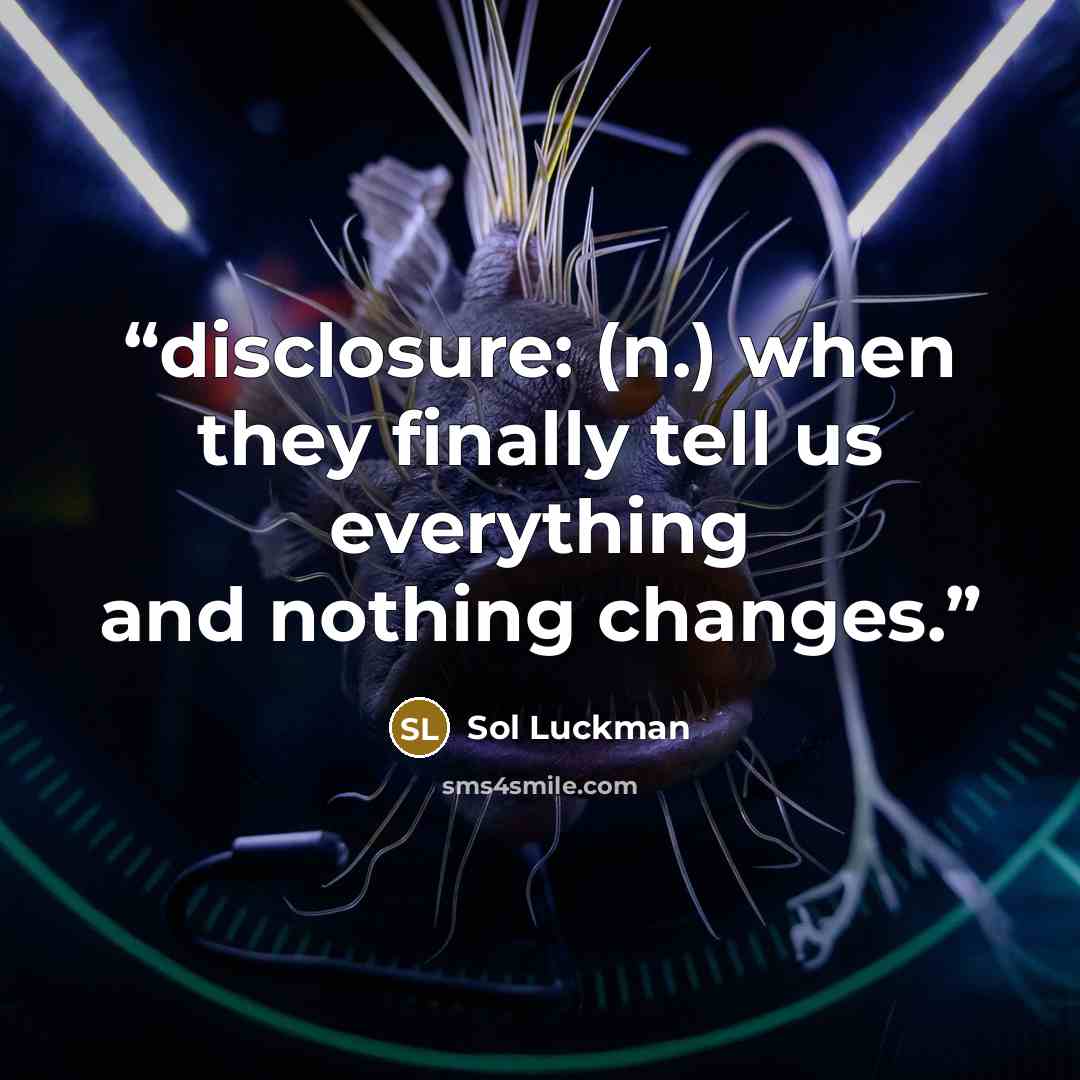“disclosure: (n.) when they finally tell us everything and nothing changes.” quote by Sol Luckman