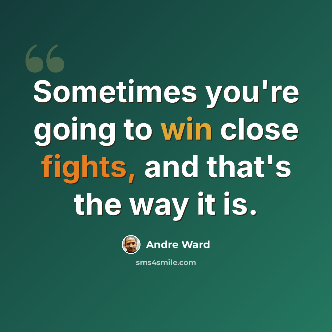 “Sometimes you're going to win close fights, and that's the way it is.” quote by Andre Ward