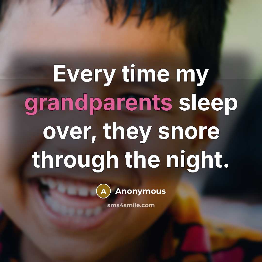 “Every time my grandparents sleep over, they snore through the night.” quote by Anonymous