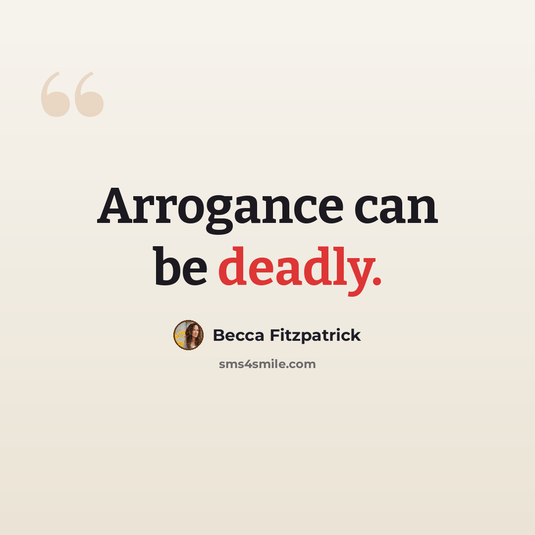 “Arrogance can be deadly.” quote by Becca Fitzpatrick