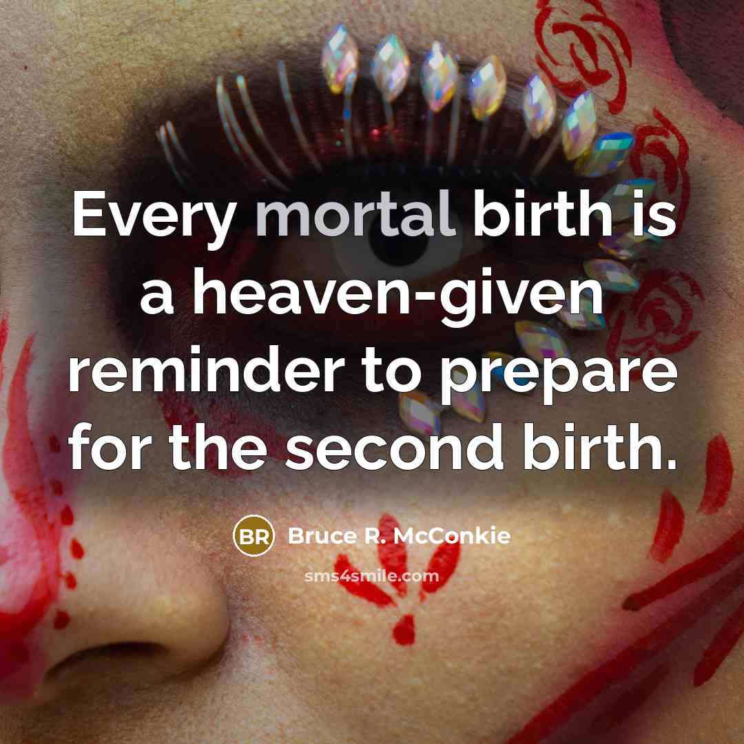 “Every mortal birth is a heaven-given reminder to prepare for the second birth.” quote by Bruce R. McConkie