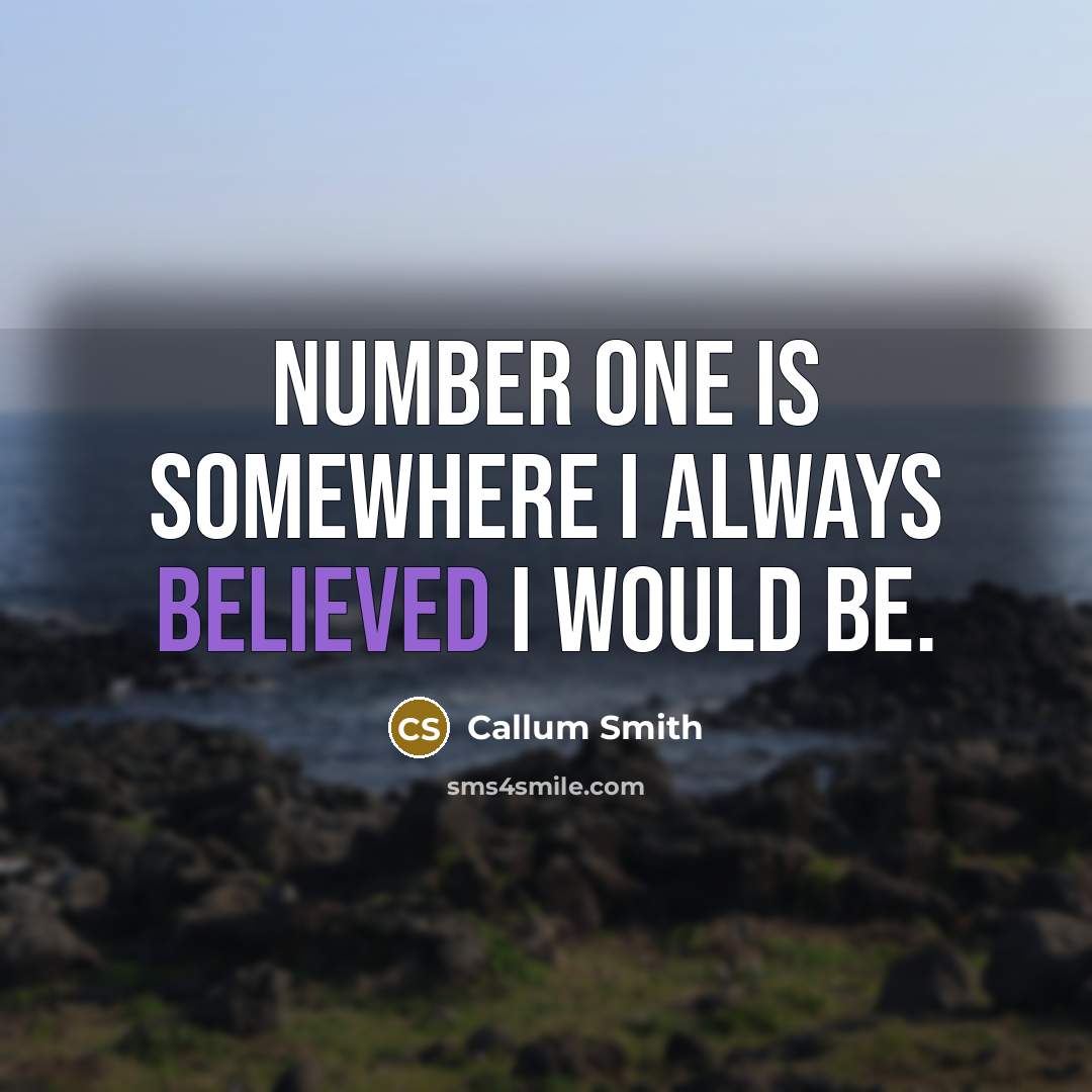 “Number one is somewhere I always believed I would be.” quote by Callum Smith