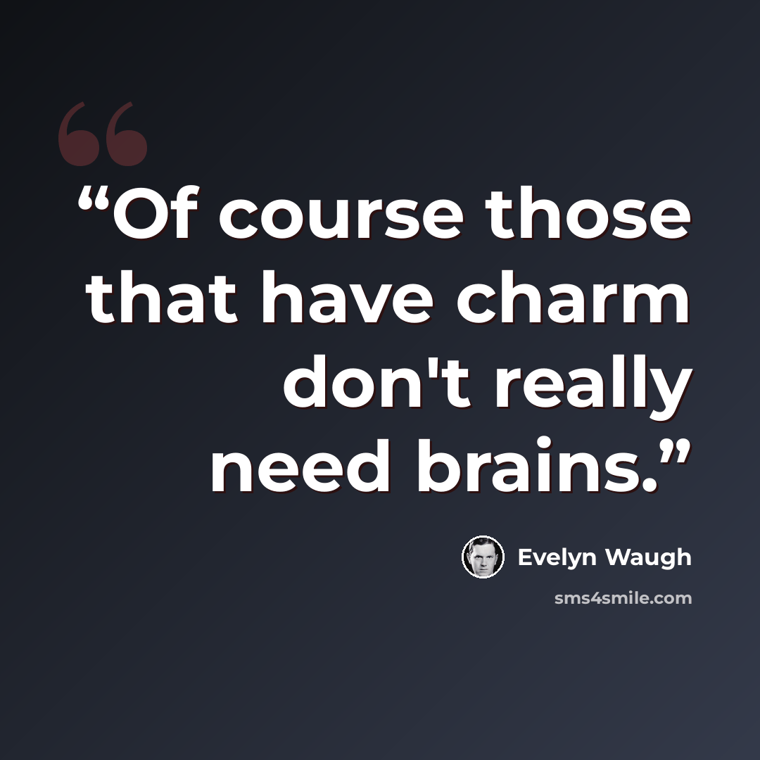 “Of course those that have charm don't really need brains.” quote by Evelyn Waugh