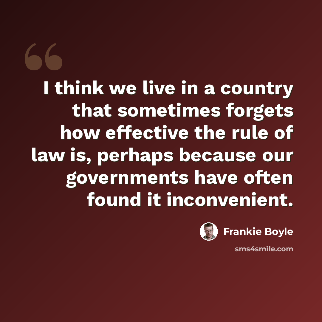 “I think we live in a country that sometimes forgets how effective the rule of law is, perhaps because our governments have often found it inconvenient.” quote by Frankie Boyle