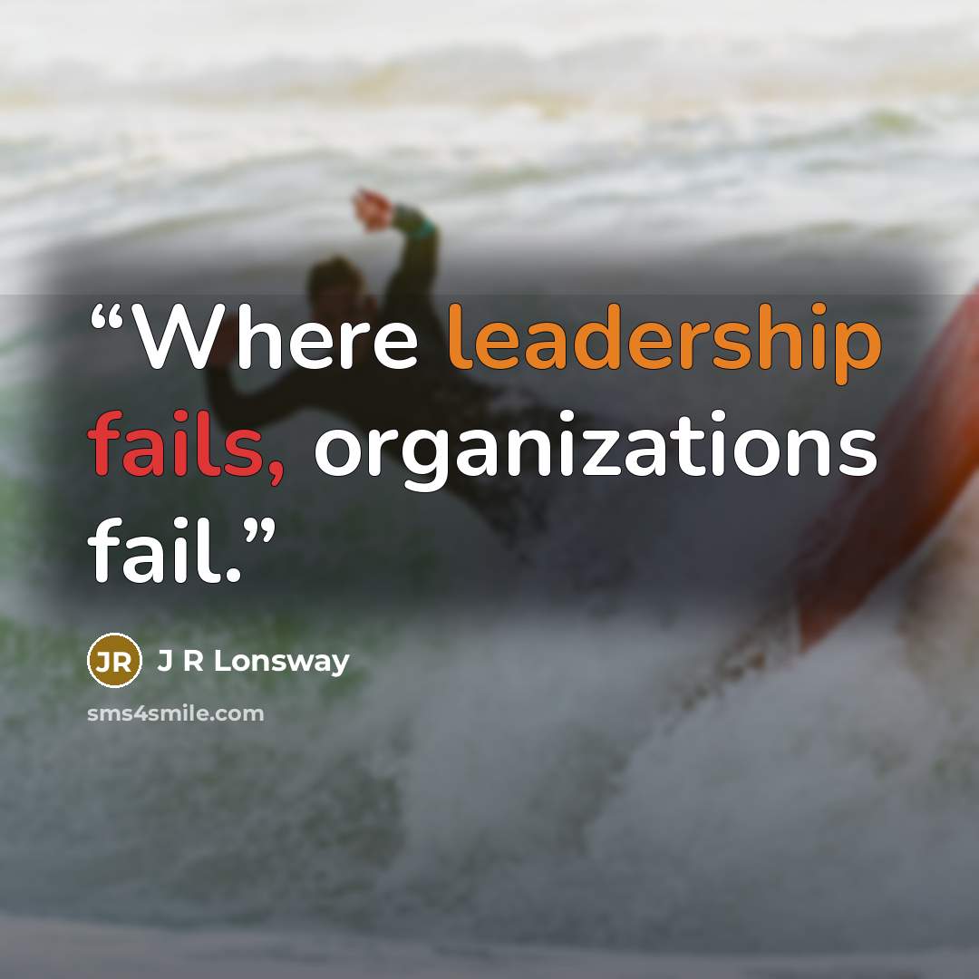 “Where leadership fails, organizations fail.” quote by J R Lonsway