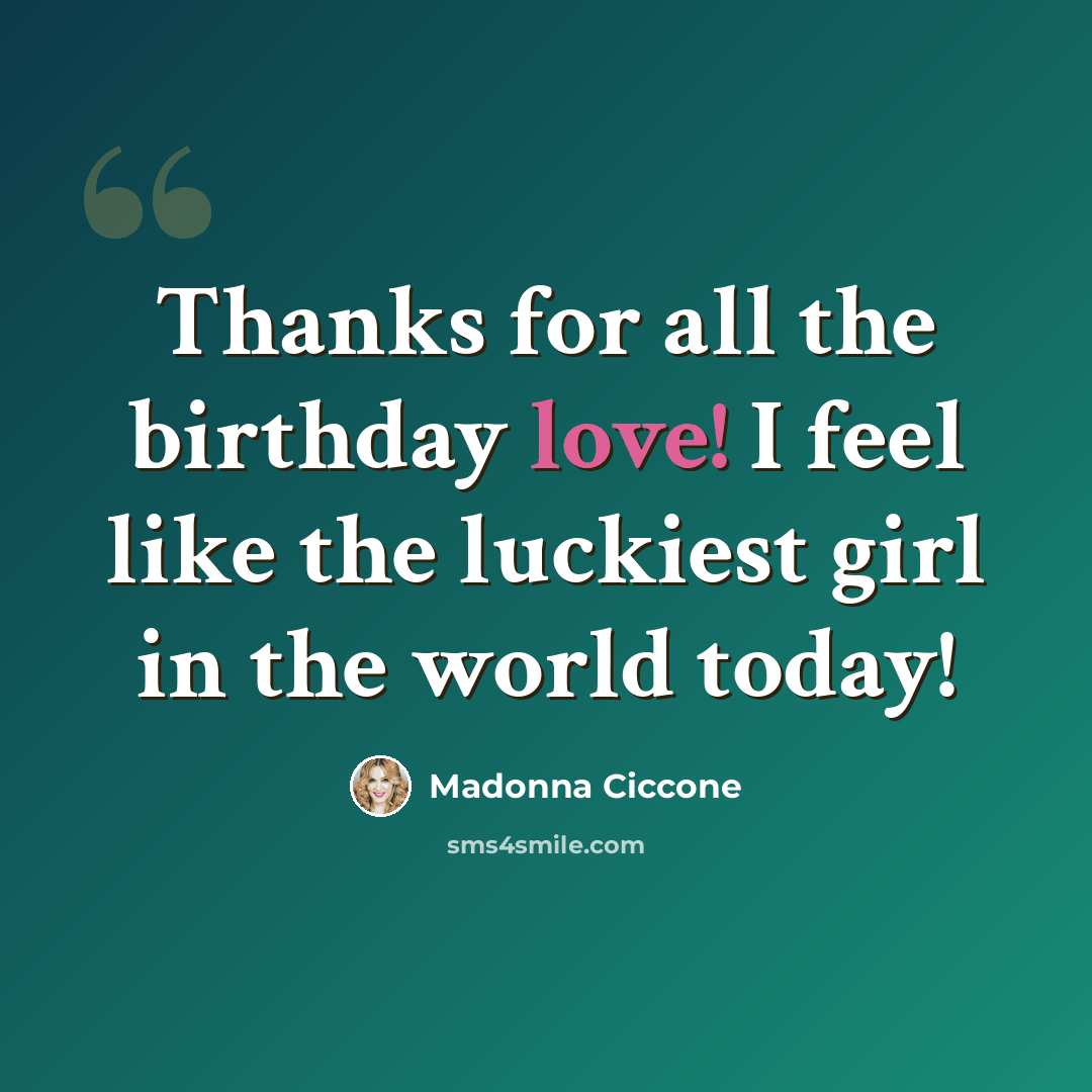 “Thanks for all the birthday love! I feel like the luckiest girl in the world today!” quote by Madonna Ciccone