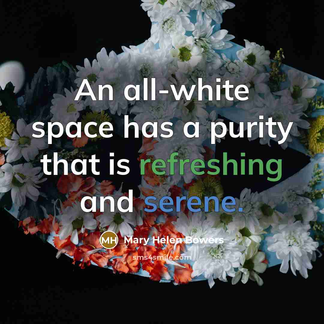 “An all-white space has a purity that is refreshing and serene.” quote by Mary Helen Bowers