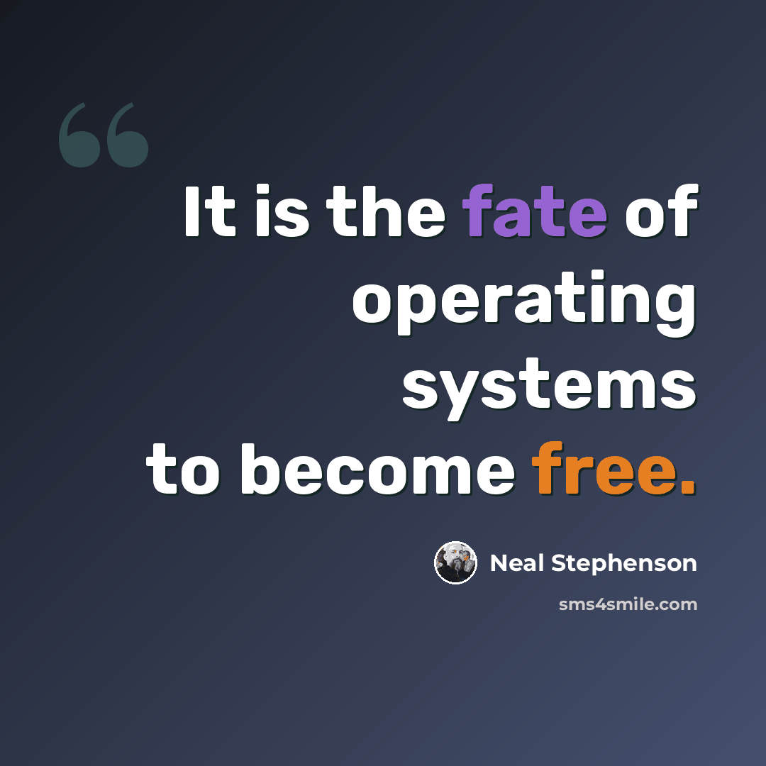 “It is the fate of operating systems to become free.” quote by Neal Stephenson