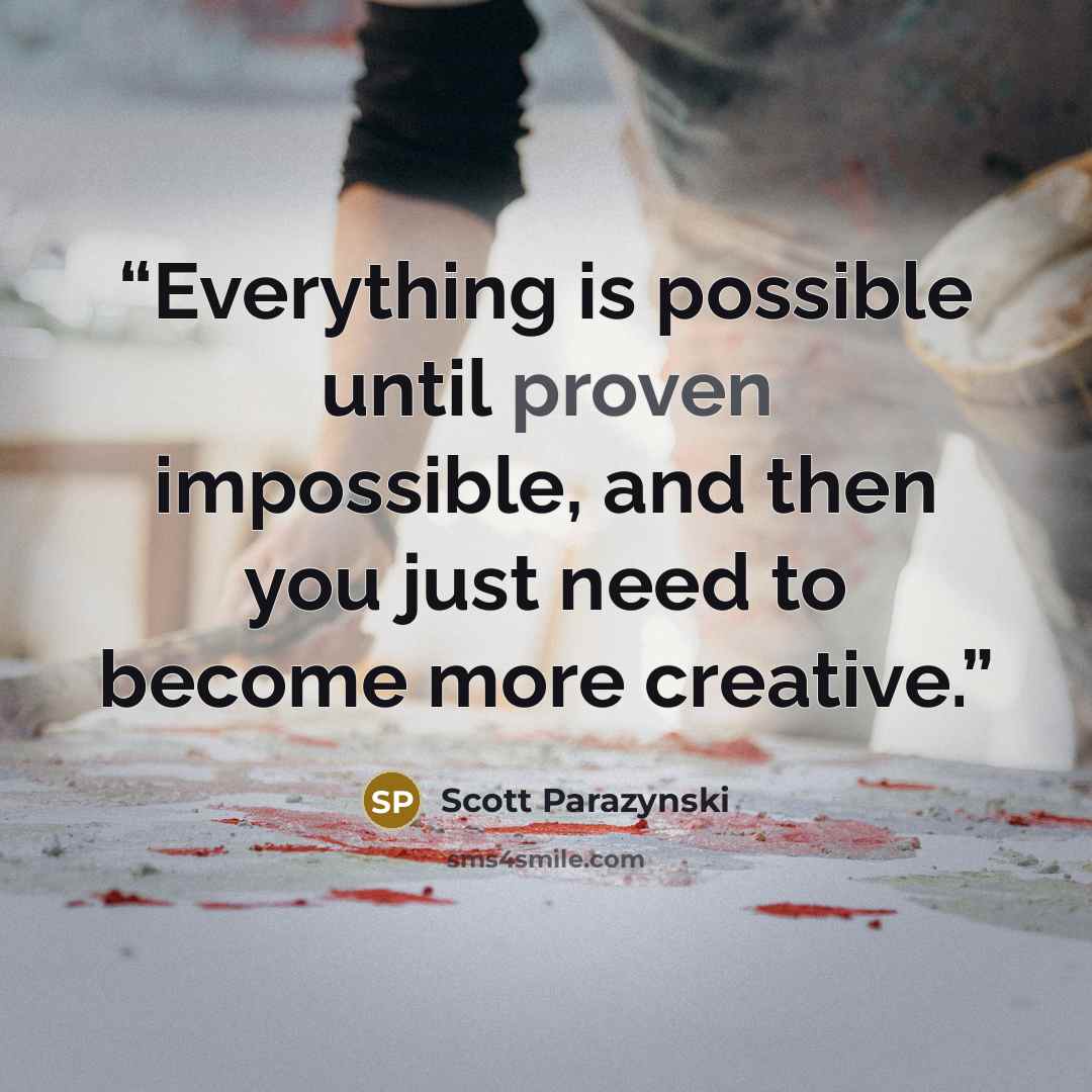 “Everything is possible until proven impossible, and then you just need to become more creative.” quote by Scott Parazynski