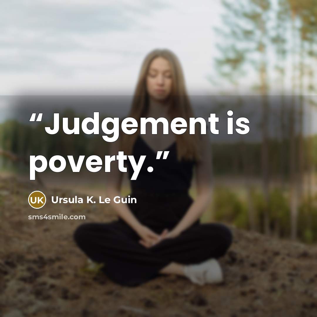 “Judgement is poverty.” quote by Ursula K. Le Guin