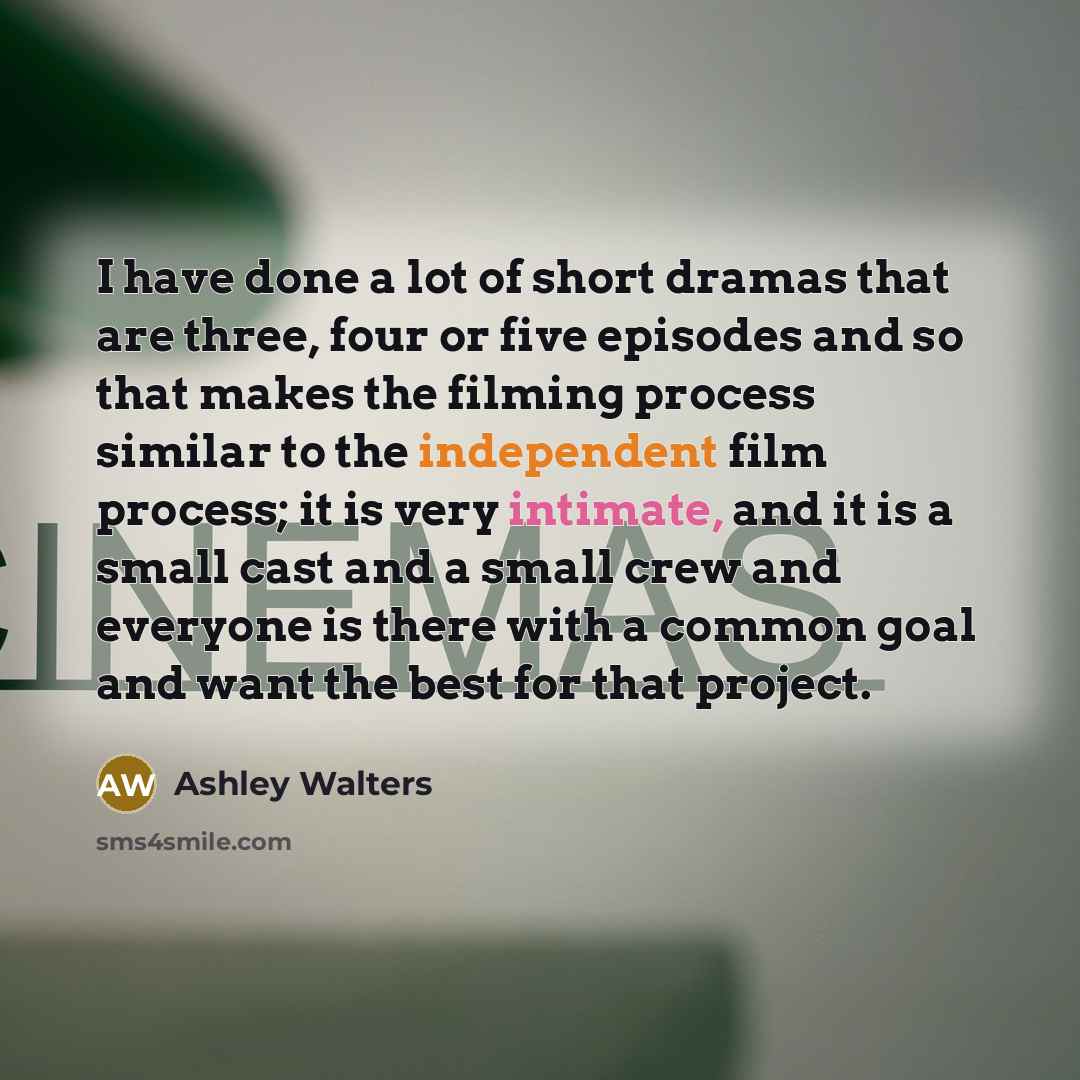 “I have done a lot of short dramas that are three, four or five episodes and so that makes the filming process similar to the independent film process; it is very intimate, and it is a small cast and a small crew and everyone is there with a common goal and want the best for that project.” quote by Ashley Walters