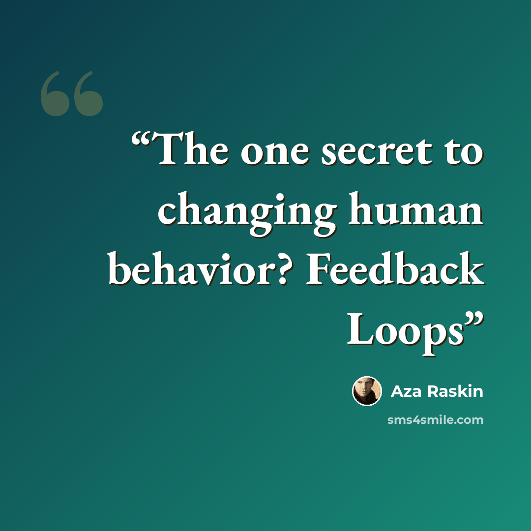 “The one secret to changing human behavior? Feedback Loops” quote by Aza Raskin