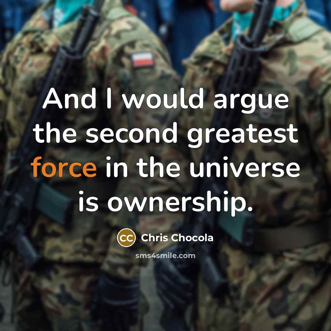 “And I would argue the second greatest force in the universe is ownership.” quote by Chris Chocola