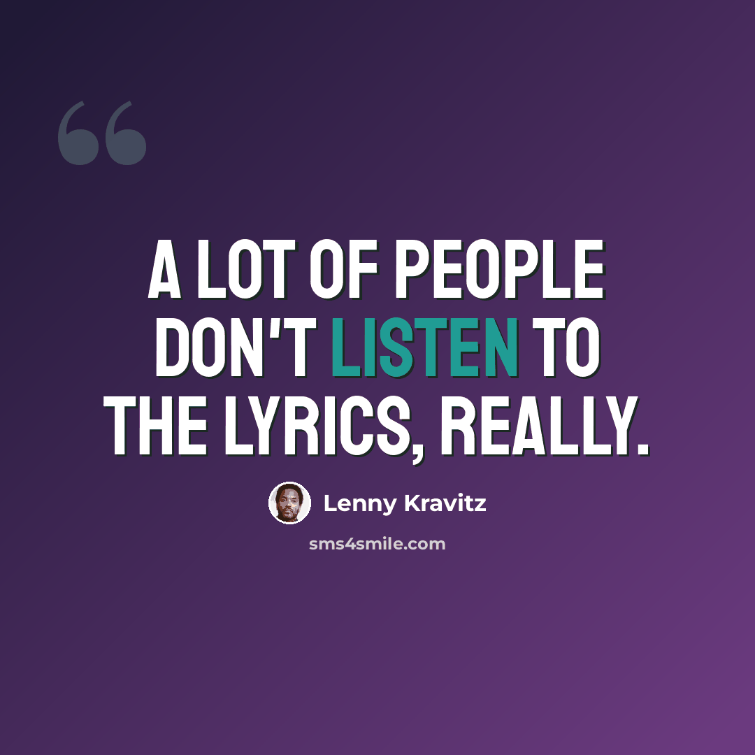 “A lot of people don't listen to the lyrics, really.” quote by Lenny Kravitz