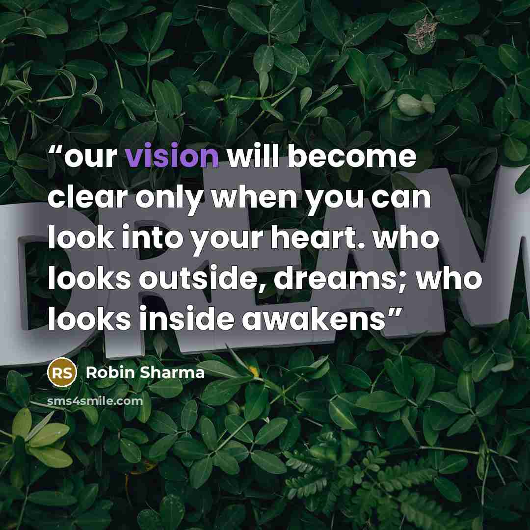 “our vision will become clear only when you can look into your heart. who looks outside, dreams; who looks inside awakens” quote by Robin Sharma