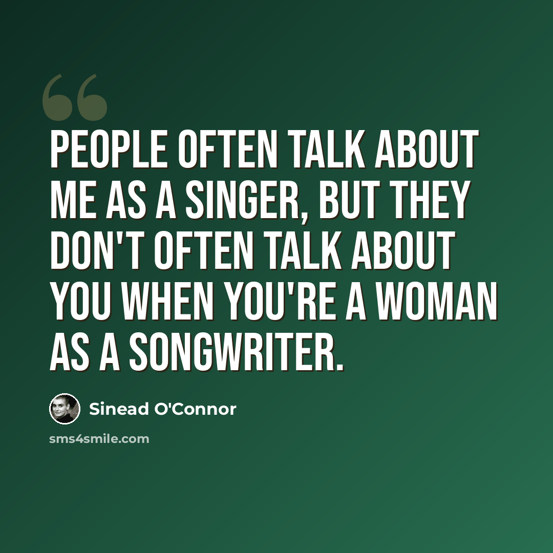 “People often talk about me as a singer, but they don't often talk about you when you're a woman as a songwriter.” quote by Sinead O'Connor