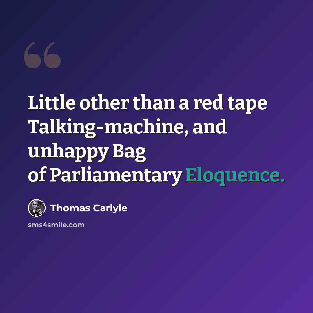 “Little other than a red tape Talking-machine, and unhappy Bag of Parliamentary Eloquence.” quote by Thomas Carlyle