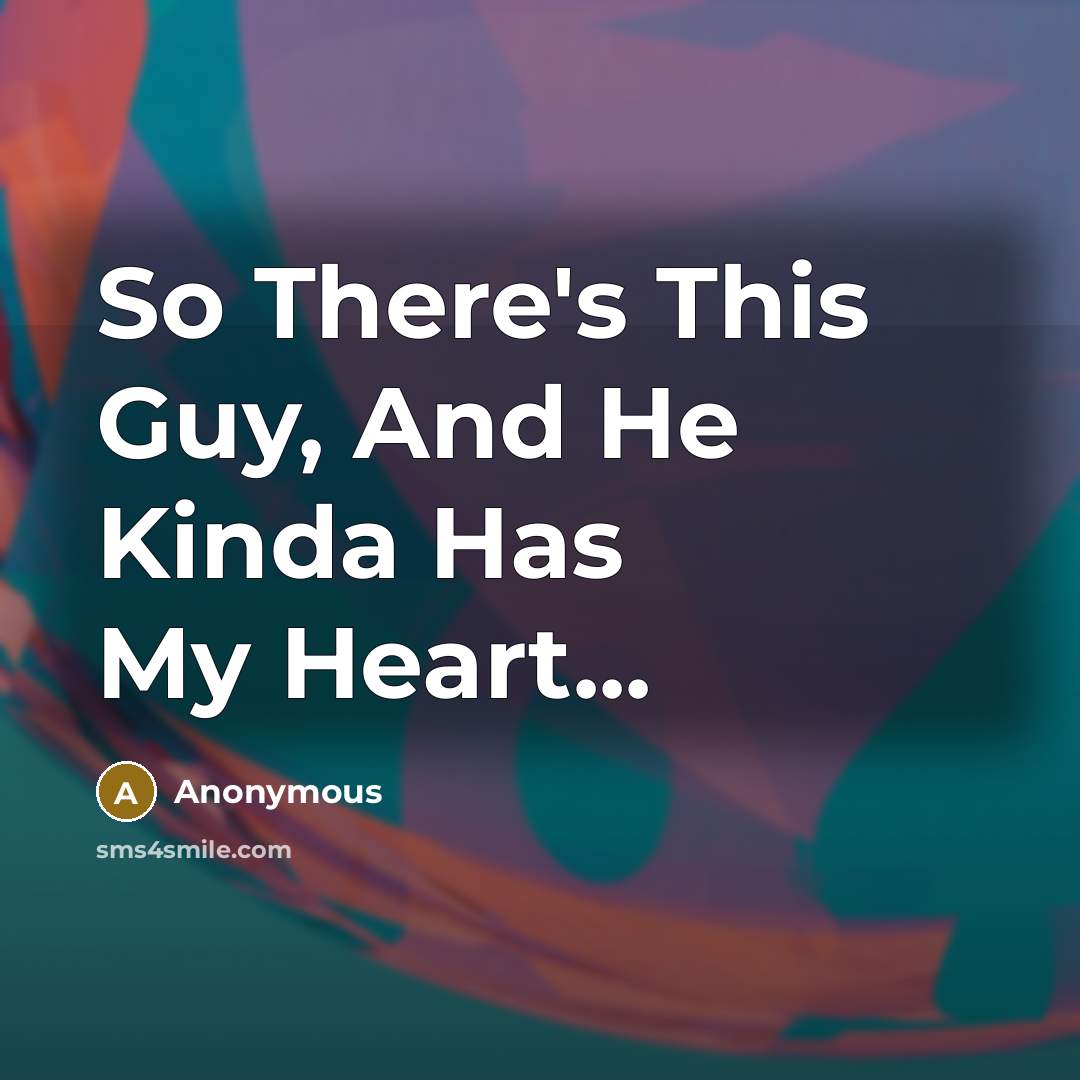 “So There's This Guy, And He Kinda Has My Heart...” quote by Anonymous
