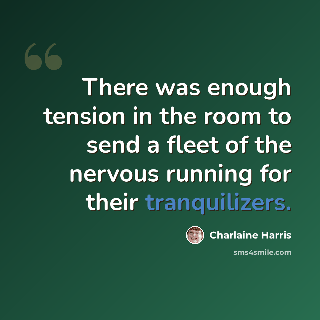 “There was enough tension in the room to send a fleet of the nervous running for their tranquilizers.” quote by Charlaine Harris