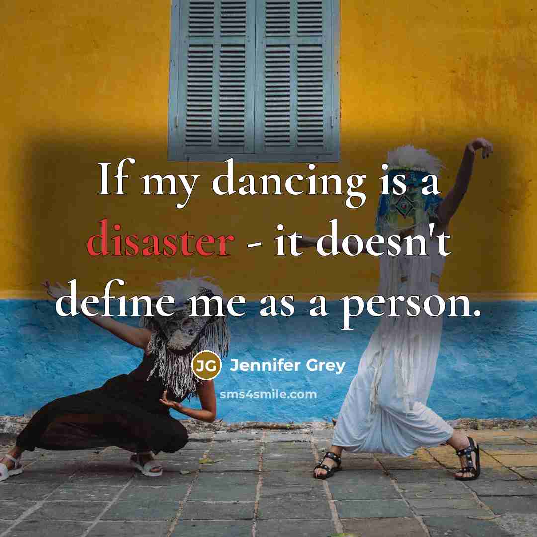 “If my dancing is a disaster - it doesn't define me as a person.” quote by Jennifer Grey
