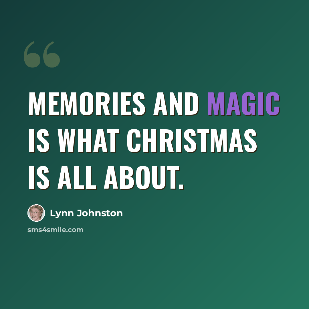 “Memories and magic is what Christmas is all about.” quote by Lynn Johnston