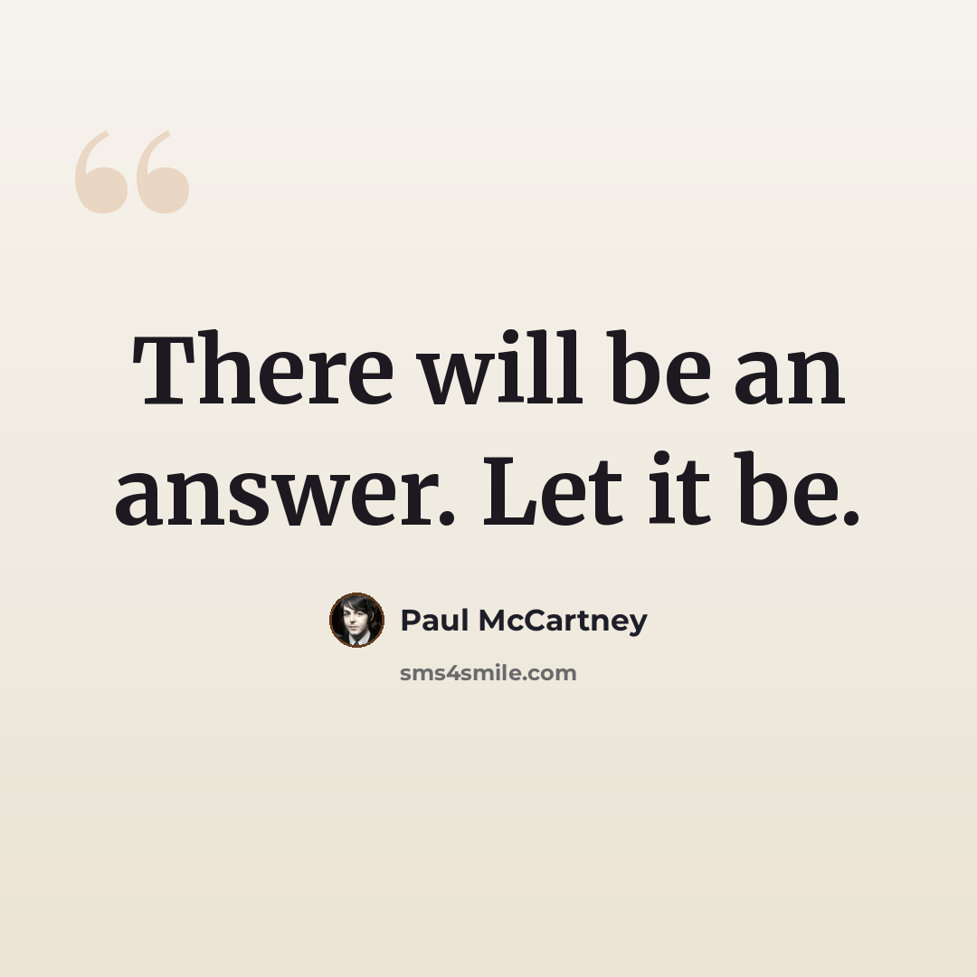 “There will be an answer. Let it be.” quote by Paul McCartney