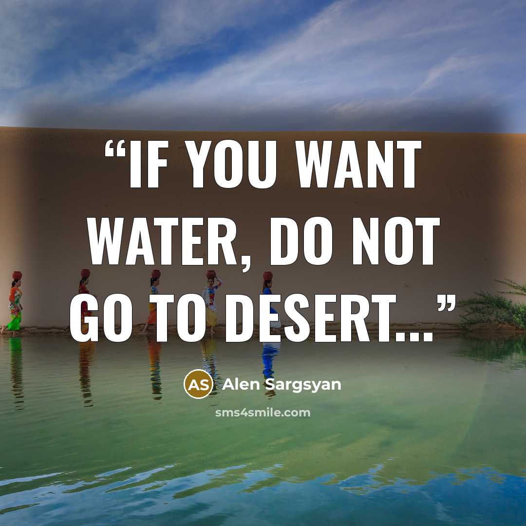 “If you want water, do not go to desert...” quote by Alen Sargsyan