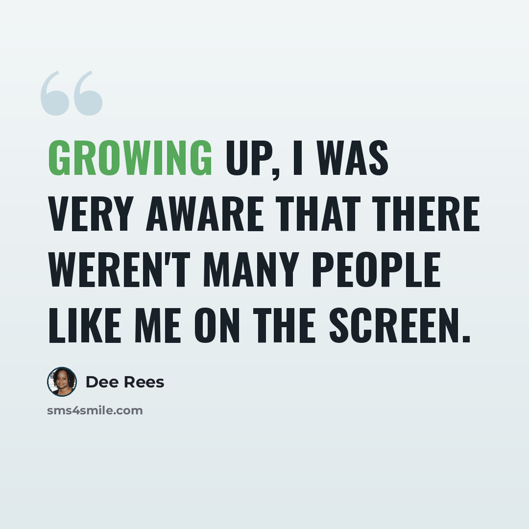 “Growing up, I was very aware that there weren't many people like me on the screen.” quote by Dee Rees