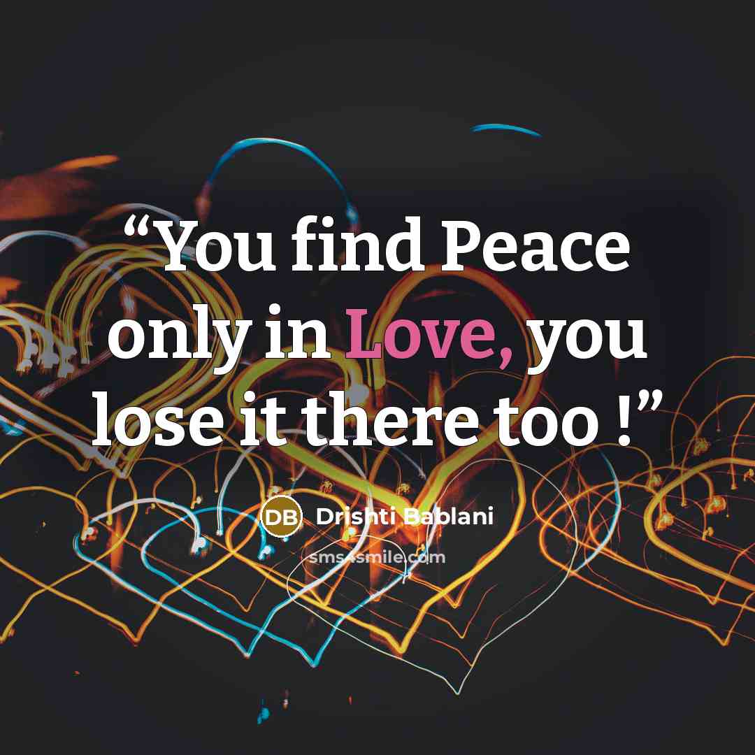 “You find Peace only in Love, you lose it there too !” quote by Drishti Bablani