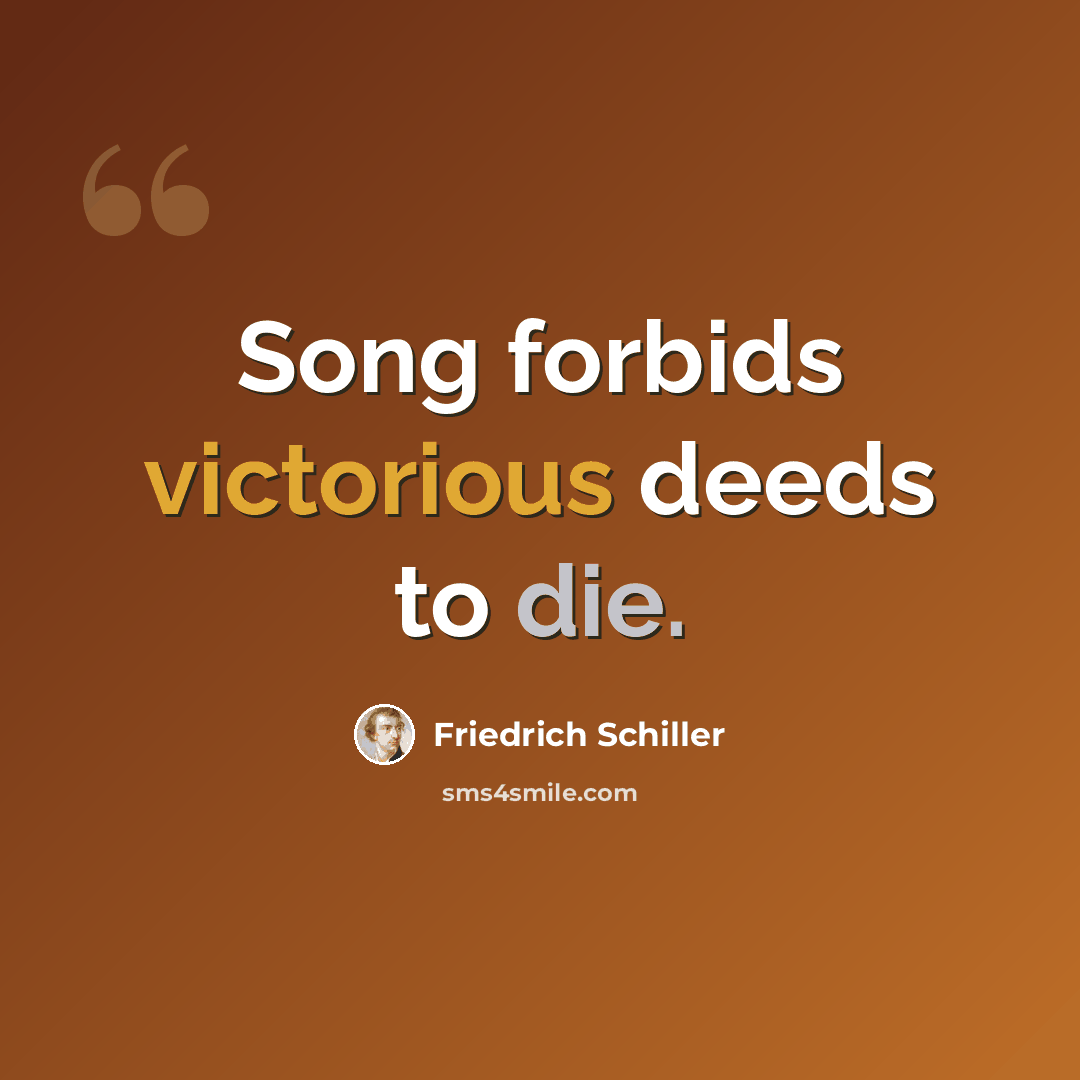 “Song forbids victorious deeds to die.” quote by Friedrich Schiller