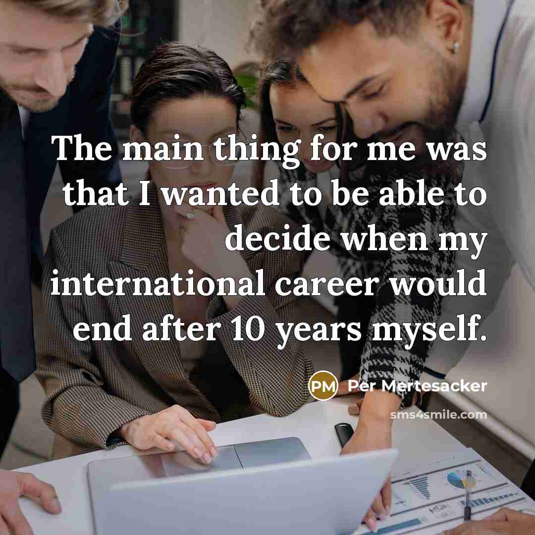 “The main thing for me was that I wanted to be able to decide when my international career would end after 10 years myself.” quote by Per Mertesacker