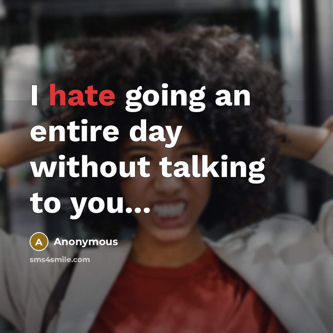 “I hate going an entire day without talking to you...” quote by Anonymous