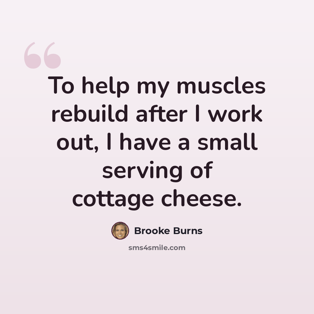 “To help my muscles rebuild after I work out, I have a small serving of cottage cheese.” quote by Brooke Burns