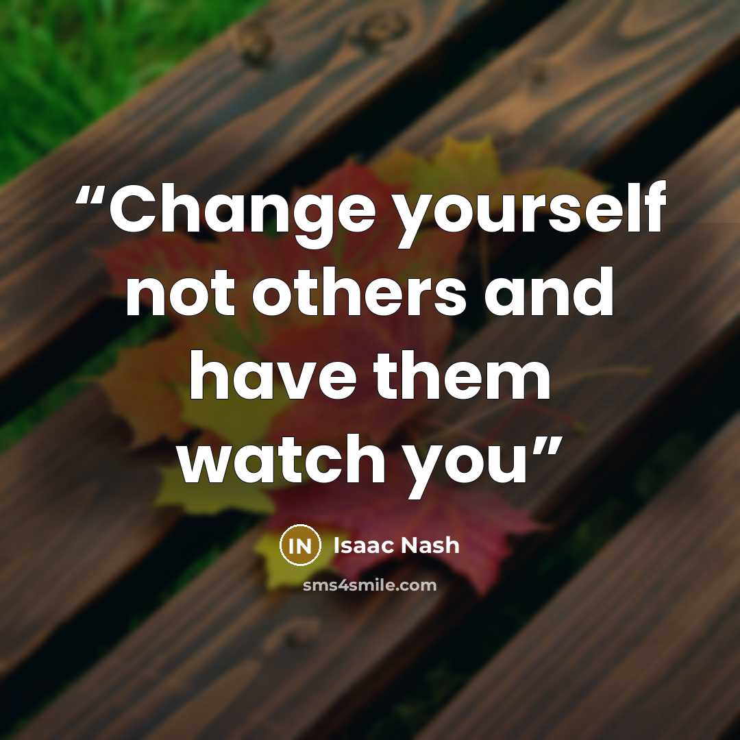 “Change yourself not others and have them watch you” quote by Isaac Nash