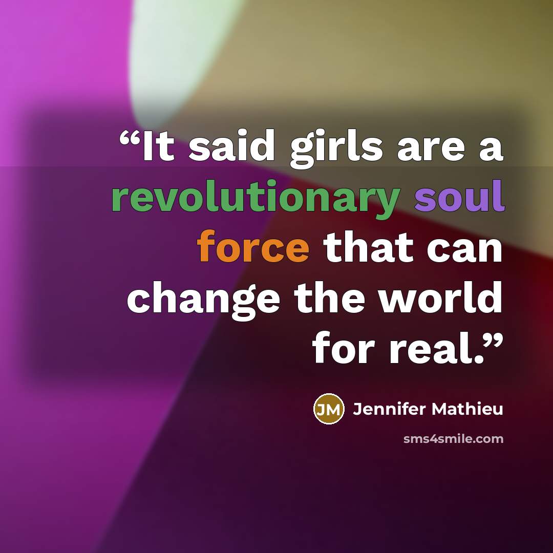 “It said girls are a revolutionary soul force that can change the world for real.” quote by Jennifer Mathieu