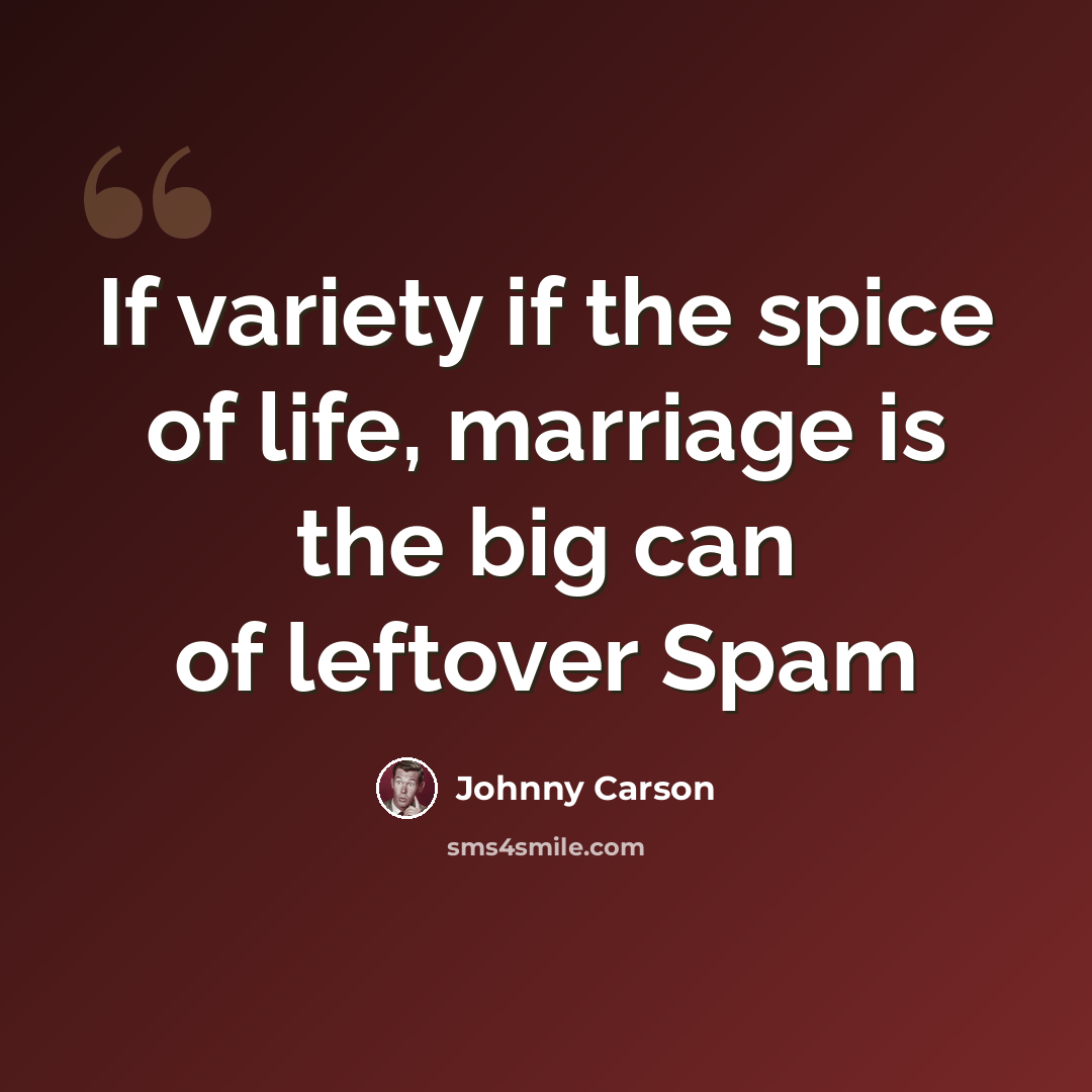 “If variety if the spice of life, marriage is the big can of leftover Spam” quote by Johnny Carson
