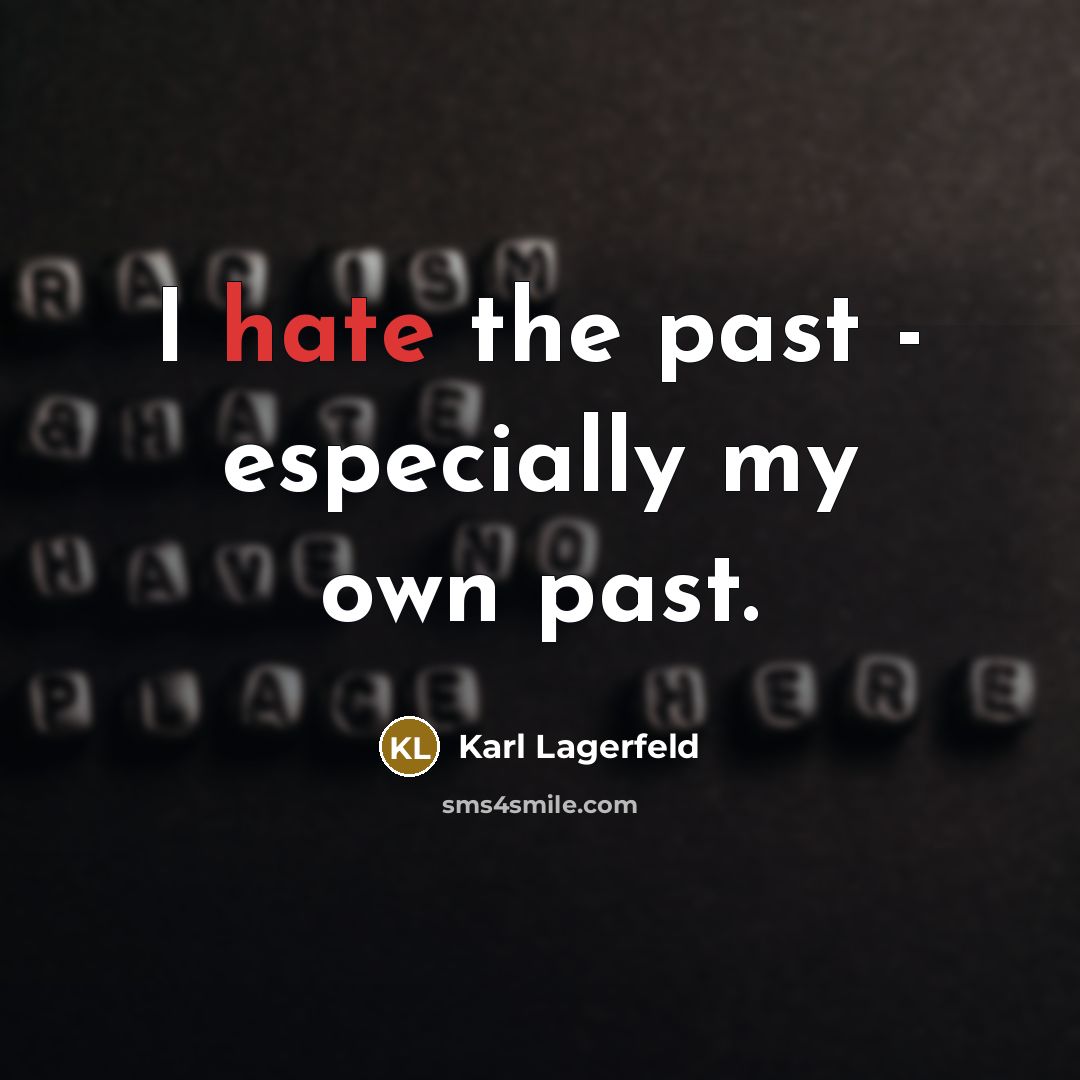“I hate the past - especially my own past.” quote by Karl Lagerfeld