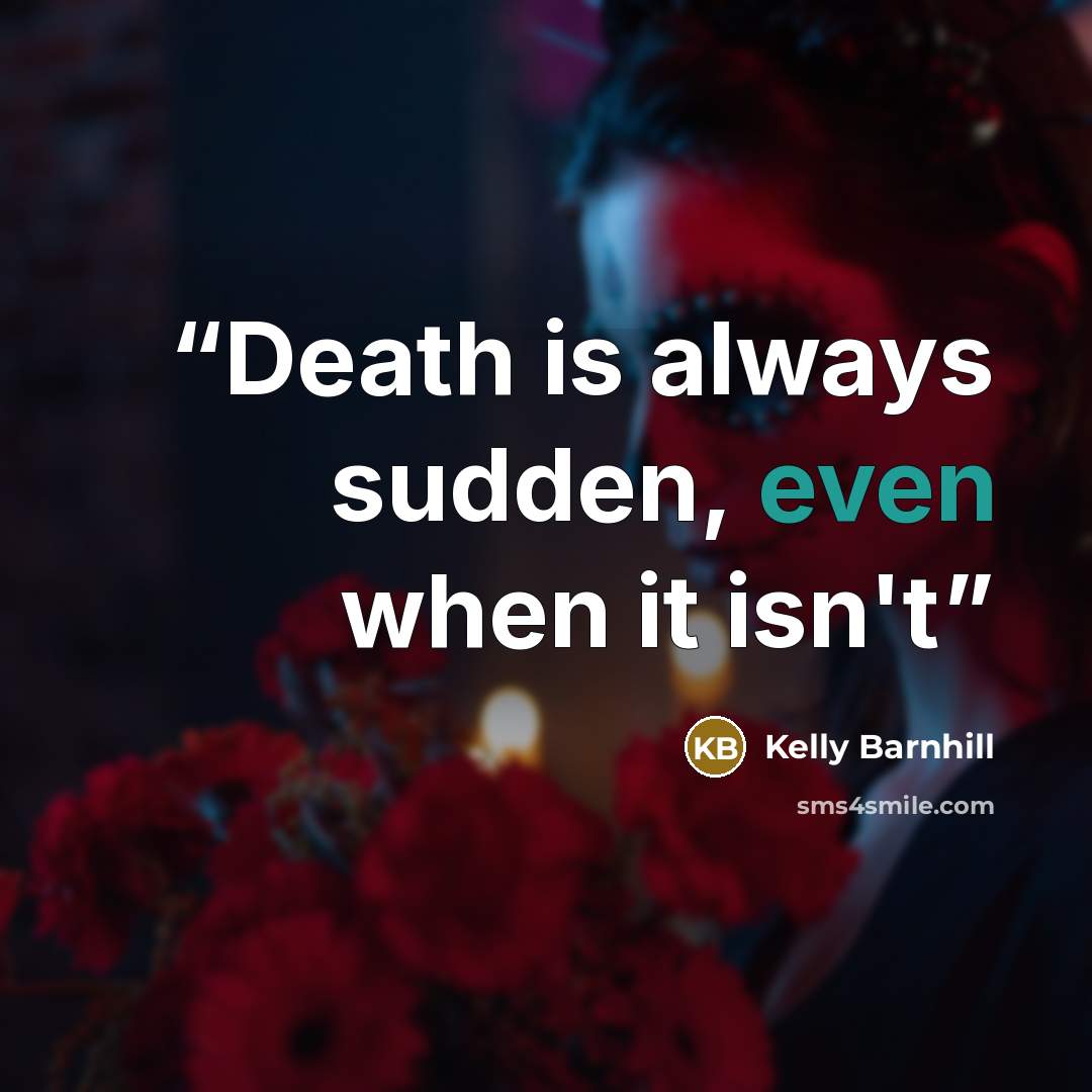 “Death is always sudden, even when it isn't” quote by Kelly Barnhill