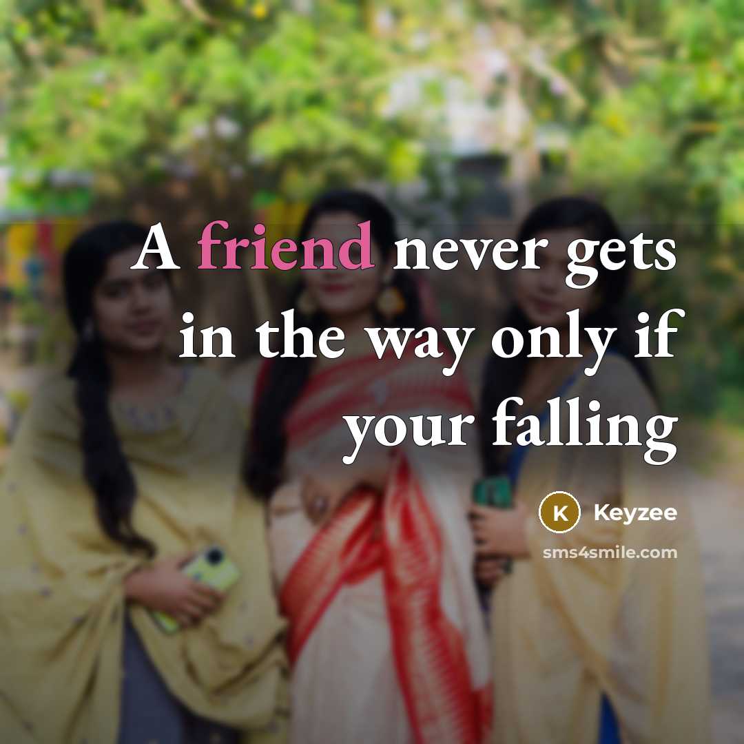 “A friend never gets in the way only if your falling” quote by Keyzee