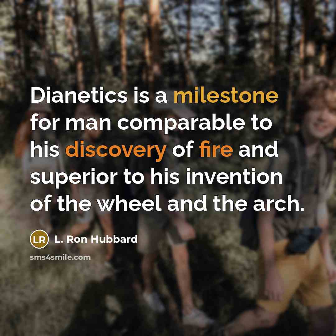 “Dianetics is a milestone for man comparable to his discovery of fire and superior to his invention of the wheel and the arch.” quote by L. Ron Hubbard