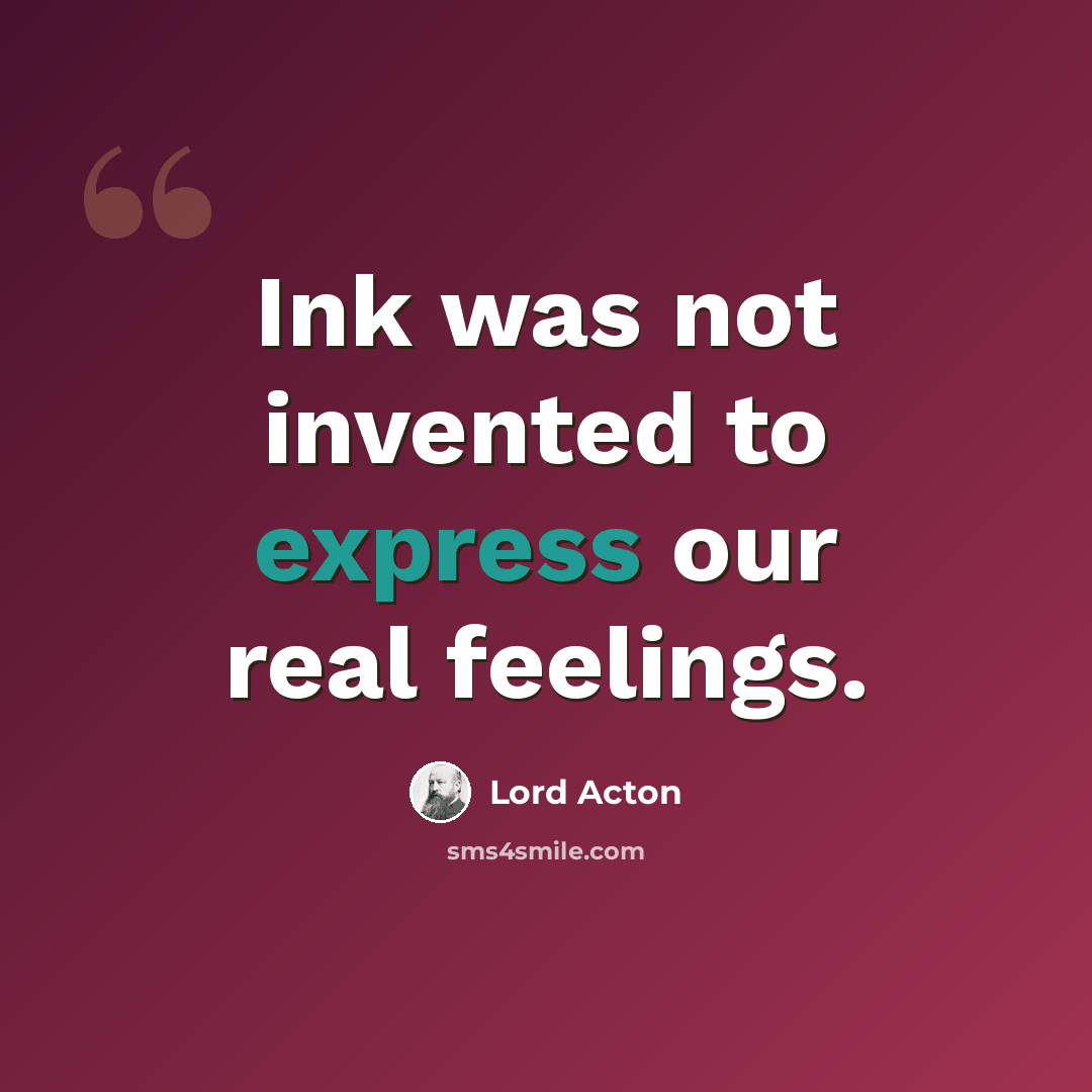 “Ink was not invented to express our real feelings.” quote by Lord Acton