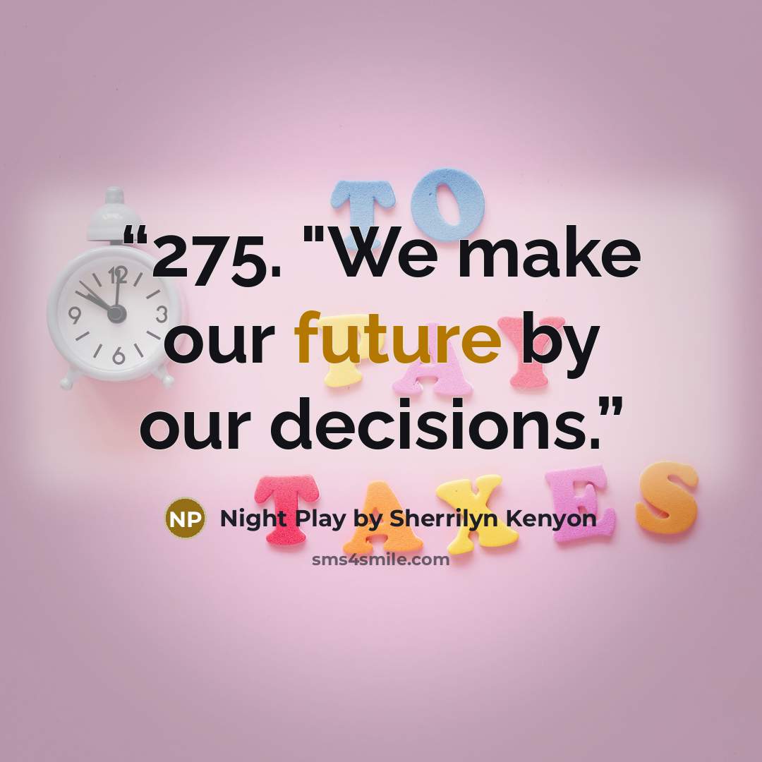 “275. "We make our future by our decisions.” quote by Night Play by Sherrilyn Kenyon