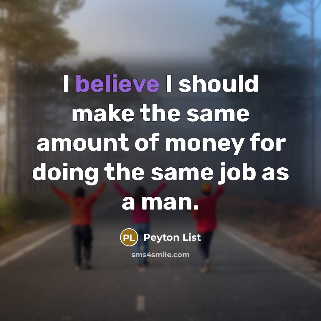 “I believe I should make the same amount of money for doing the same job as a man.” quote by Peyton List