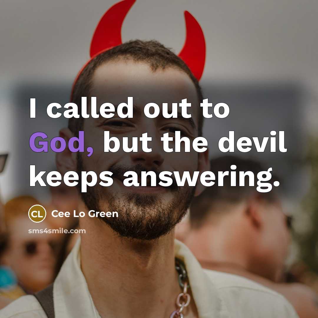“I called out to God, but the devil keeps answering.” quote by Cee Lo Green