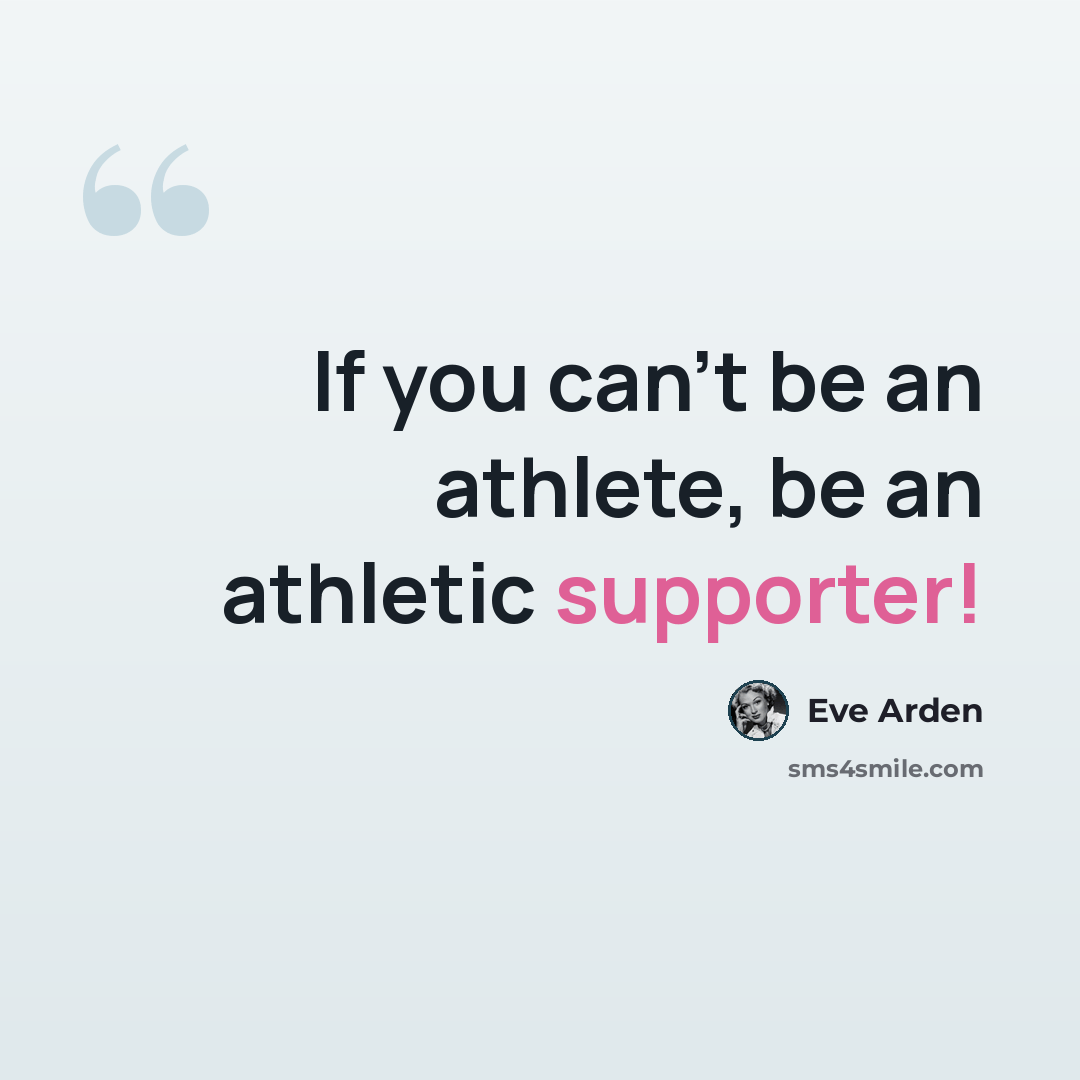 “If you can't be an athlete, be an athletic supporter!” quote by Eve Arden