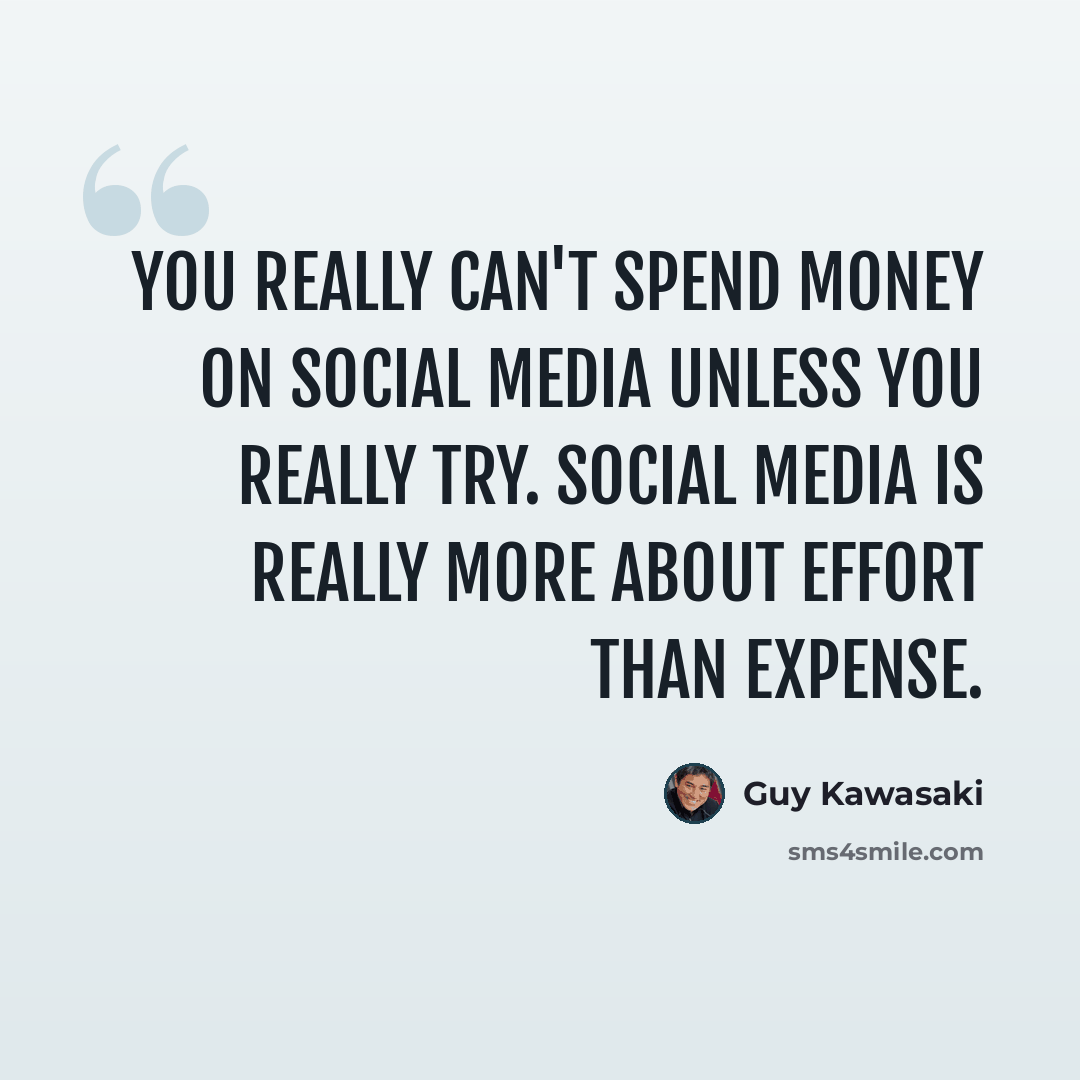 “You really can't spend money on social media unless you really try. Social media is really more about effort than expense.” quote by Guy Kawasaki